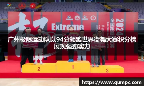 广州极限运动队以94分领跑世界街舞大赛积分榜展现强劲实力