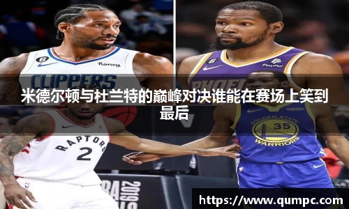 米德尔顿与杜兰特的巅峰对决谁能在赛场上笑到最后